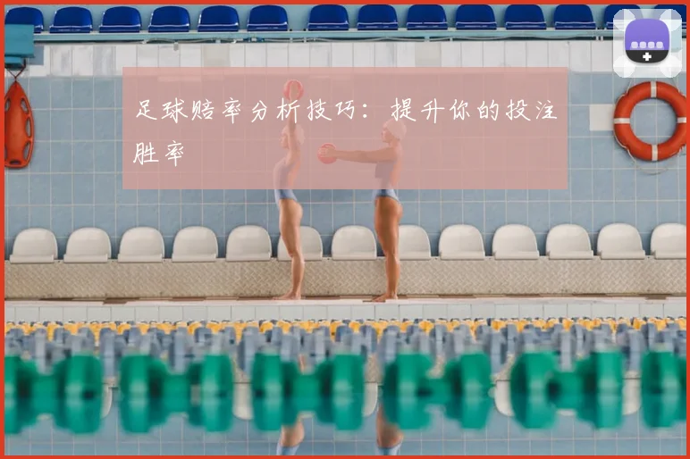 足球赔率分析技巧：提升你的投注胜率